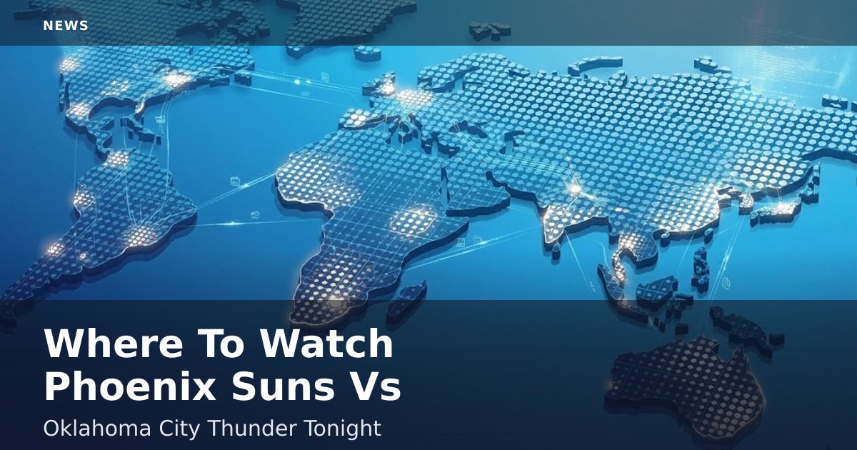 Where To Watch Phoenix Suns Vs Oklahoma City Thunder Tonight