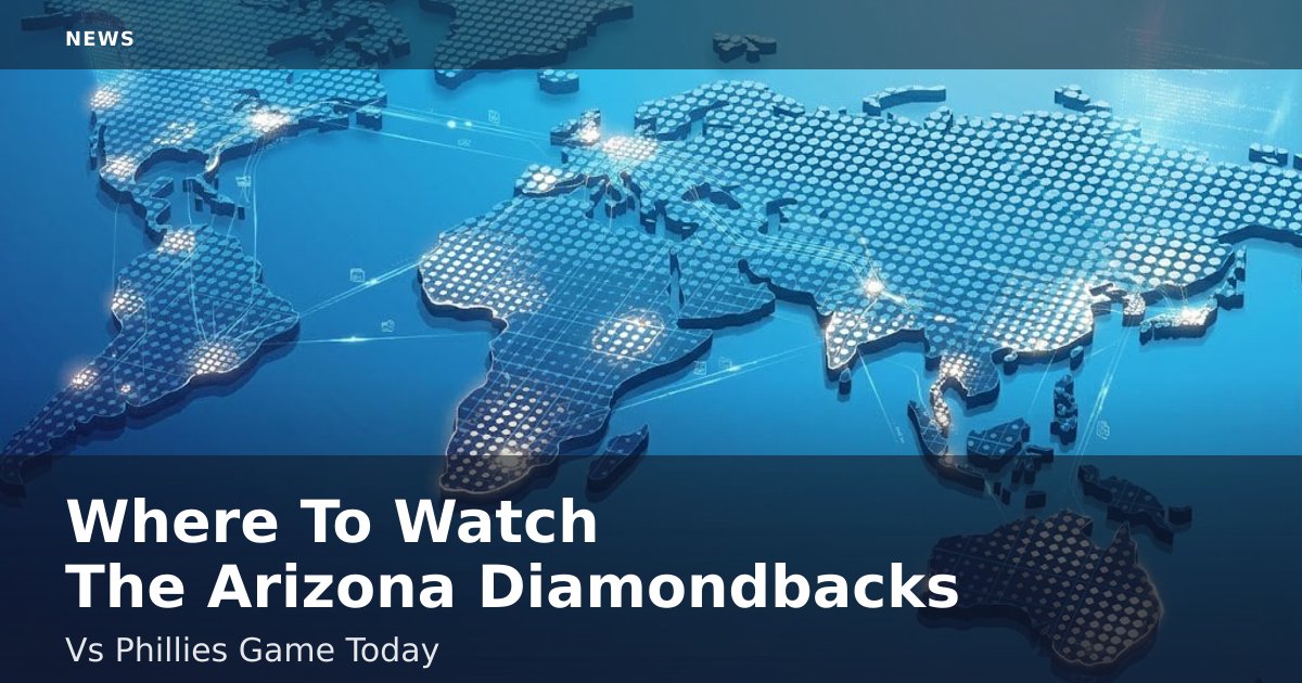 Where To Watch The Arizona Diamondbacks Vs Phillies Game Today