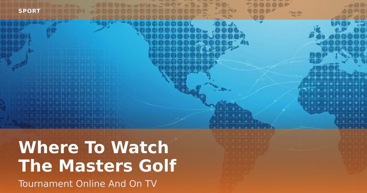 Where To Watch The Masters Golf Tournament Online And On TV