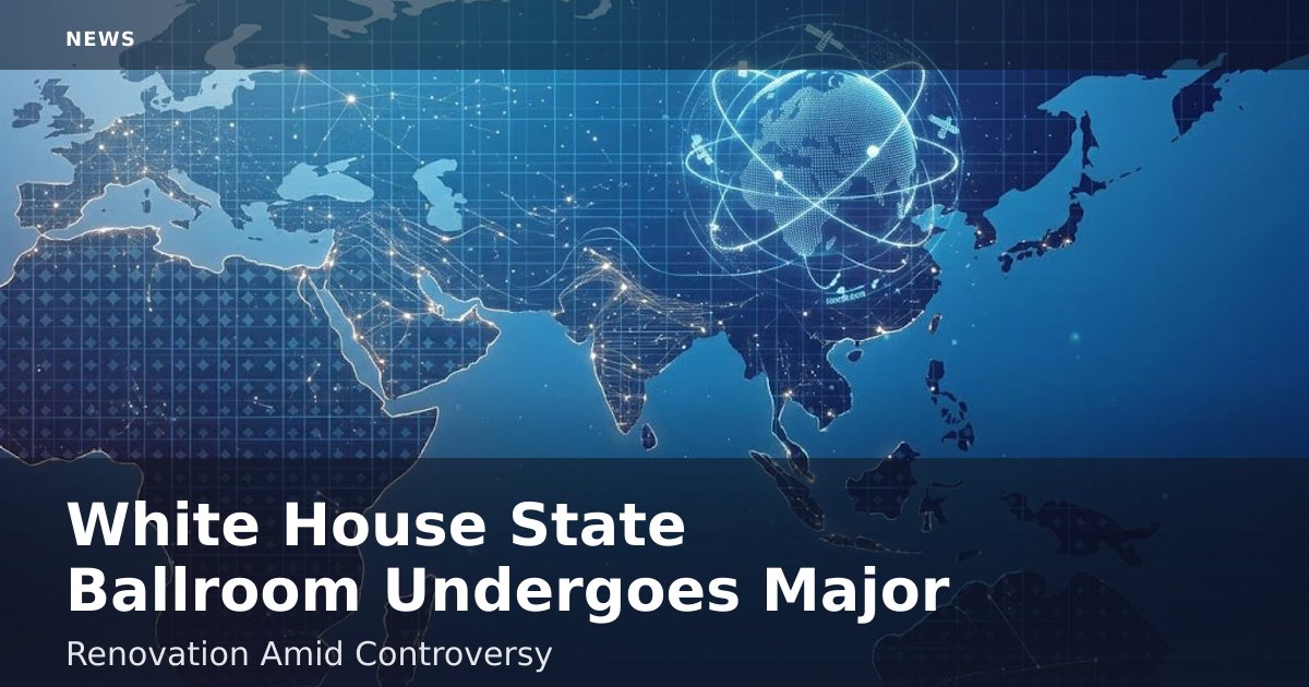 White House State Ballroom Undergoes Major Renovation Amid Controversy