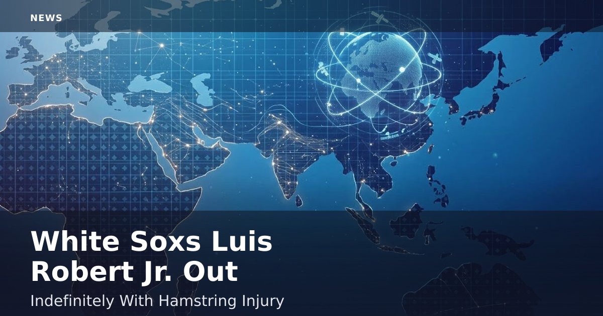 White Sox's Luis Robert Jr. Out Indefinitely With Hamstring Injury