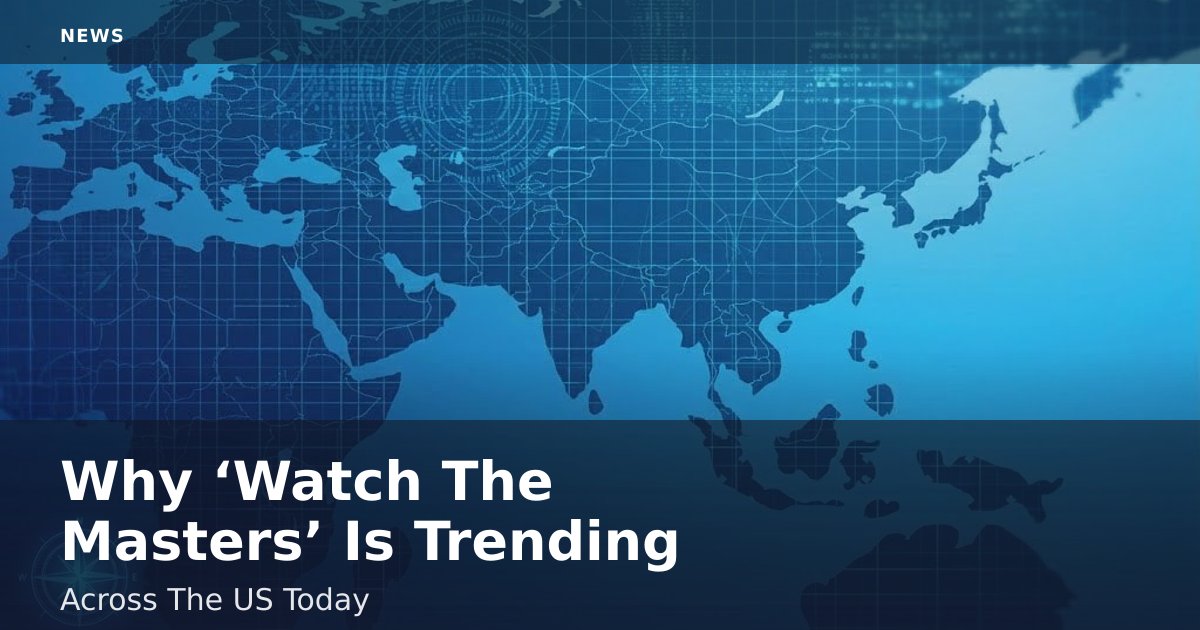 Why ‘Watch The Masters’ Is Trending Across The US Today