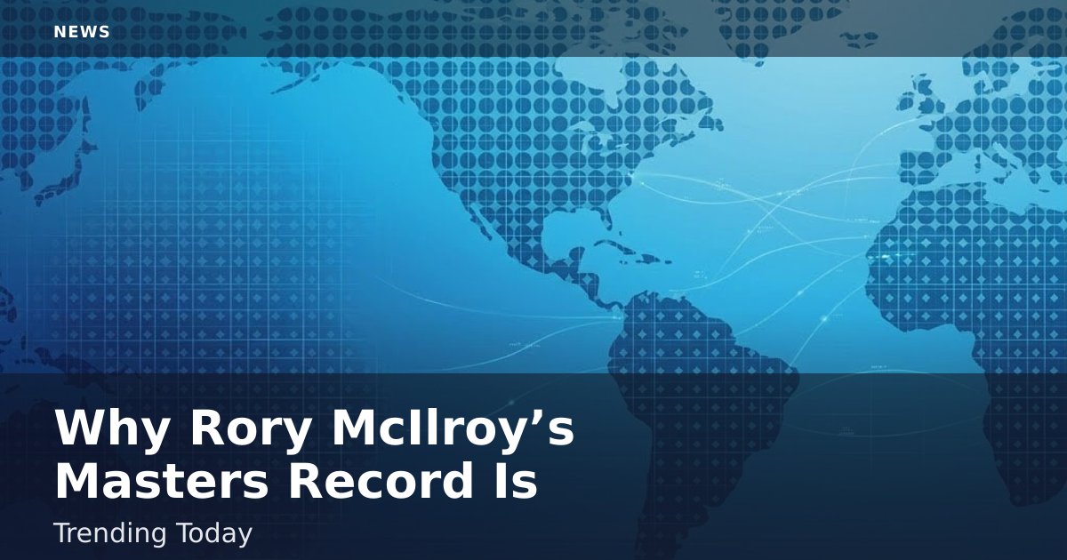 Why Rory McIlroy’s Masters Record Is Trending Today