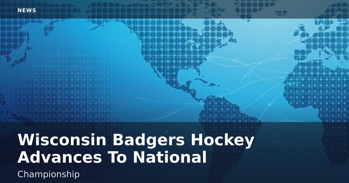 Wisconsin Badgers Hockey Advances To National Championship