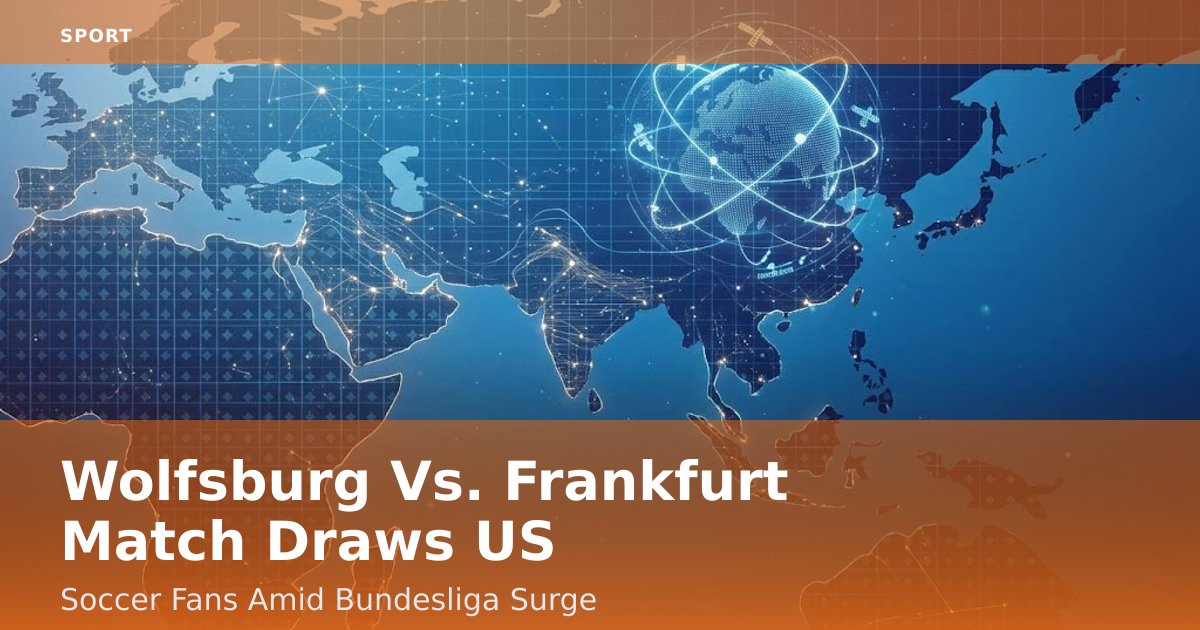 Wolfsburg Vs. Frankfurt Match Draws US Soccer Fans Amid Bundesliga Surge