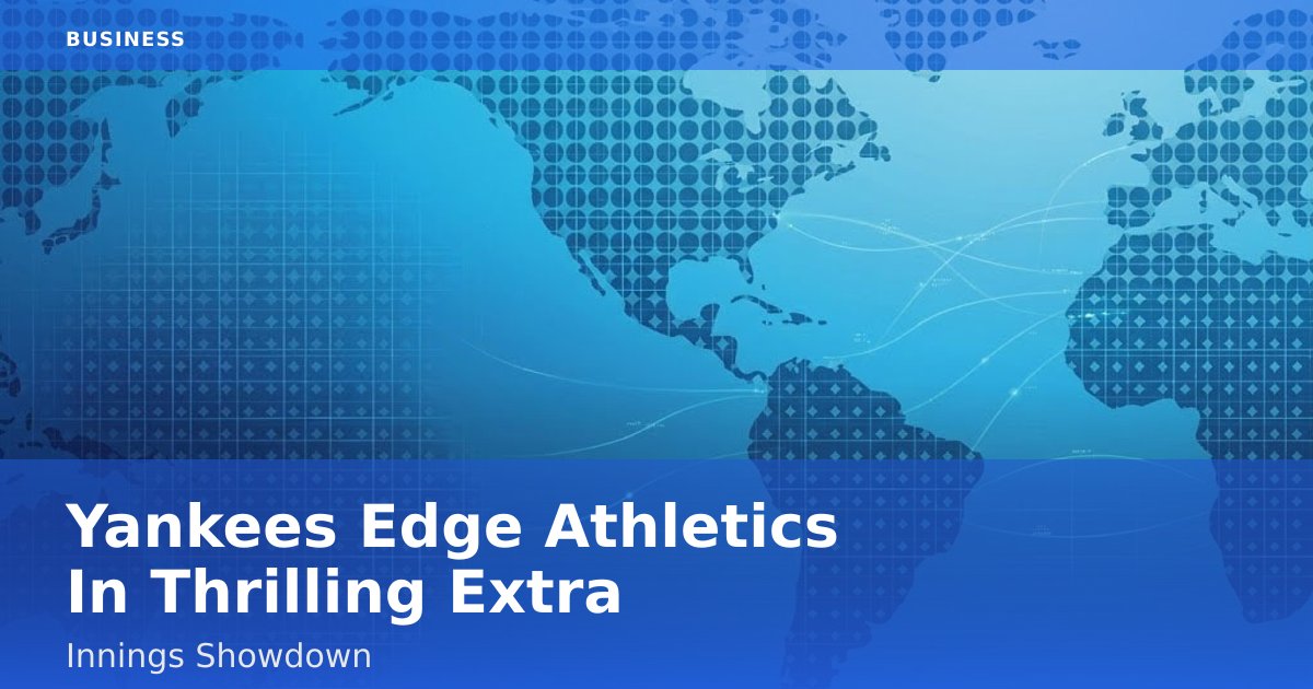 Yankees Edge Athletics In Thrilling Extra-Innings Showdown