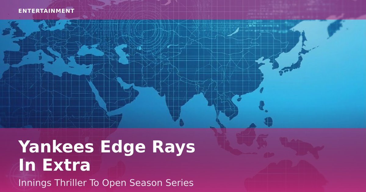 Yankees Edge Rays In Extra-Innings Thriller To Open Season Series